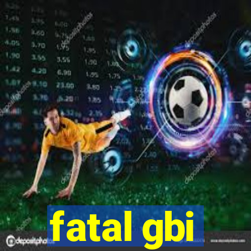 fatal gbi